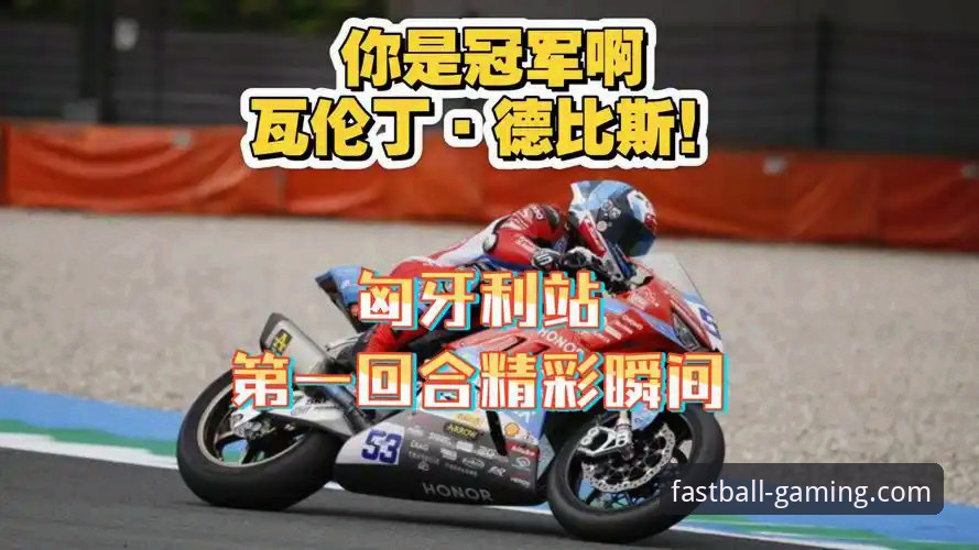 世界超级摩托车锦标赛匈牙利站德比斯最后一圈绝杀夺冠，球速体育平台见证中国车队荣耀时刻